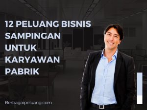 12 Peluang Bisnis Sampingan untuk Karyawan Pabrik